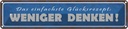 Blechschild 10x46 cm das Glücksrezept weniger denken Spruch Zitat