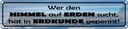 Blechschild 10x46 cm wer Himmel auf Erden sucht hat Spruch Zitat