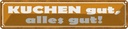 Blechschild 10x46 cm Kuchen gut alles Spruch Zitat