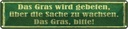 Blechschild 10x46 cm Gras wird gebeten zu wachsen Spruch Zitat