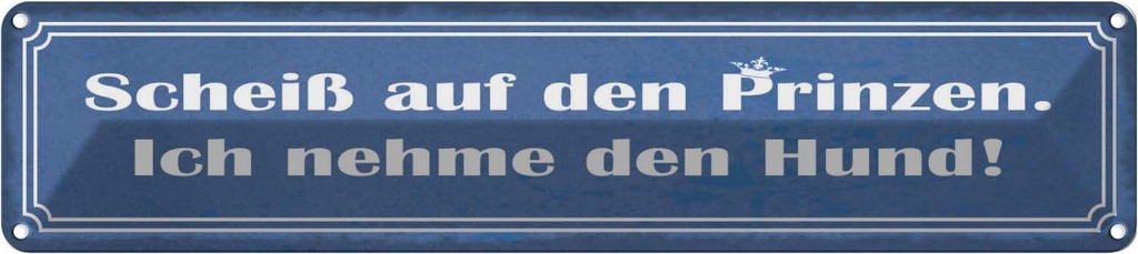 Blechschild 10x46 cm Scheiß auf Prinzen nehme Hund Spruch Zitat