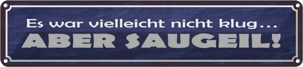 Blechschild 10x46 cm es war nicht klug aber saugeil Spruch Zitat