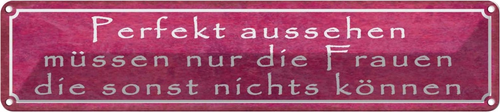 Blechschild 10x46 cm Perfekt aussehehn nur Frauen die Spruch Zitat