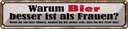 Blechschild 10x46 cm Warum Bier besser ist als Frauen Spruch Zitat