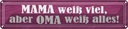 Blechschild 10x46 cm Mama weiß viel Oma alles Spruch Zitat
