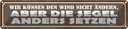 Blechschild 10x46 cm Wir können den Wind nicht ändern Spruch Zitat