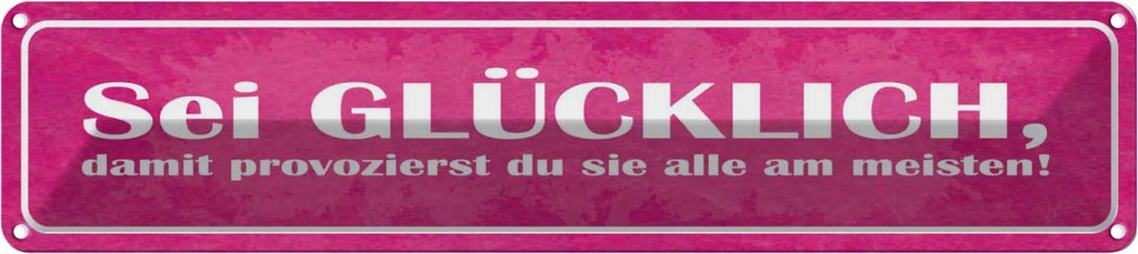 Blechschild 10x46 cm sei glücklich damit provozierst Spruch Zitat