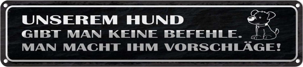 Blechschild 10x46 cm unserem Hund gibt keine Befehle Tier Haustier