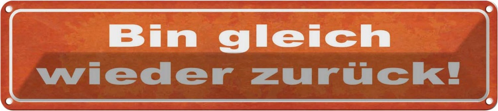 Blechschild 10x46 cm bin gleich wieder zurück Dekoration Spruch Zitat