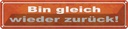 Blechschild 10x46 cm bin gleich wieder zurück Dekoration Spruch Zitat