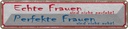 Blechschild 10x46 cm echte Frauen perfekte Männer Spruch Zitat