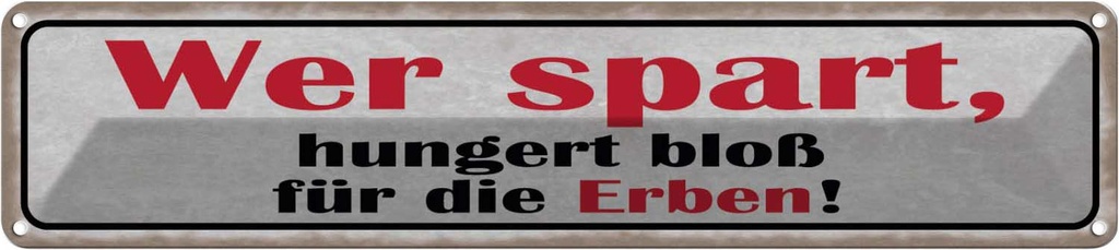 Blechschild 10x46 cm wer spart hungert bloß für Erben Spruch Zitat