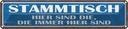 Blechschild 10x46 cm Stammtisch hier sind die immer Dekoration Spruch Zitat