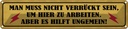 Blechschild 10x46 cm nicht verrückt um hier arbeiten Spruch Zitat