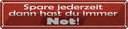 Blechschild 10x46 cm spare dann hast du imemr Not Dekoration Spruch Zitat