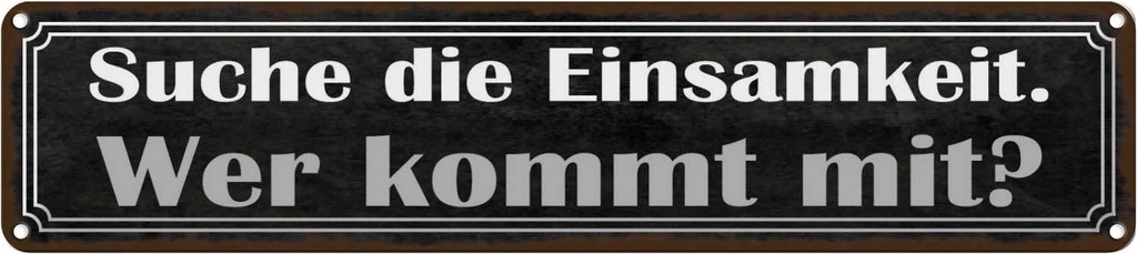 Blechschild 10x46 cm die Einsamkeit wer kommt mit Dekoration Spruch Zitat