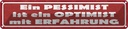 Blechschild 10x46 cm Pessimist Optimist Erfahlrung Dekoration Spruch Zitat