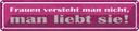 Blechschild 10x46 cm Frauen versteht nciht liebt sie Spruch Zitat