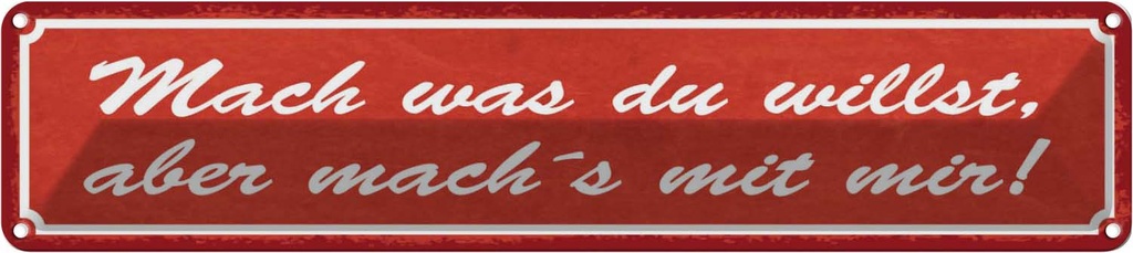 Blechschild 10x46 cm mach was du willst aber mit mir Spruch Zitat