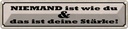 Blechschild 10x46 cm niemand ist wi du deine Stärke Dekoration Spruch Zitat