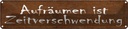 Blechschild 10x46 cm Aufräumen Zeitverschwendung Dekoration Spruch Zitat