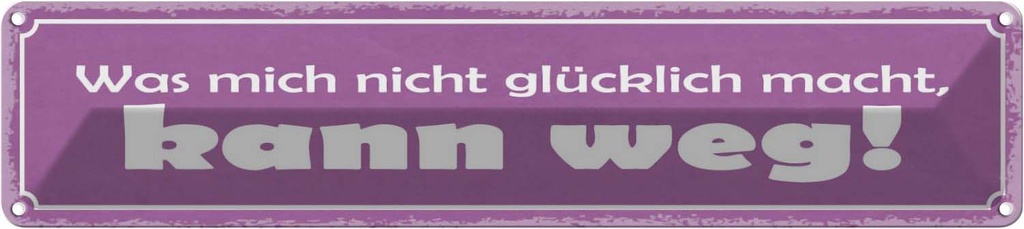 Blechschild 10x46 cm was nicht glücklich macht weg Dekoration Spruch Zitat