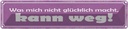 Blechschild 10x46 cm was nicht glücklich macht weg Dekoration Spruch Zitat