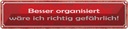 Blechschild 10x46 cm besser organisiert gefährlich Dekoration Spruch Zitat