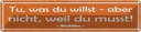 Blechschild 10x46 cm tue was du willst aber nicht Dekoration Spruch Zitat
