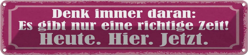 Blechschild 10x46 cm richtige Zeit Heute Hier Jetzt Dekoration Spruch Zitat