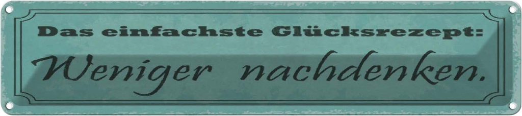 Blechschild 10x46 cm Glückrezept weniger nachdenken Dekoration Spruch Zitat