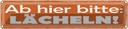 Blechschild 10x46 cm Ab hier bitte lächeln Dekoration Spruch Zitat