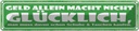 Blechschild 10x46 cm Geld allein nicht glücklich Dekoration Spruch Zitat