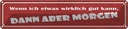 Blechschild 10x46 cm wenn ich was gut kann Morgen Dekoration Spruch Zitat