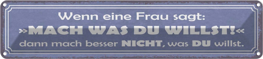 Blechschild 10x46 cm Frau sagt mach was du willst Männer Frauen Spruch Zitat
