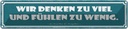 Blechschild 10x46 cm wir denken zu viel fühlen wenig Spruch Zitat