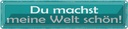 Blechschild 10x46 cm du machst meine Welt schön Dekoration Spruch Zitat