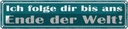 Blechschild 10x46 cm ich folge dir bis ans Ende Welt Spruch Zitat