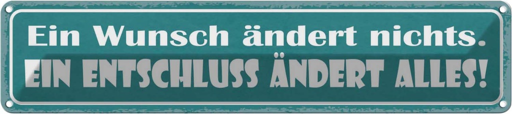 Blechschild 10x46 cm Wunsch ändert nichts Entschluss Spruch Zitat