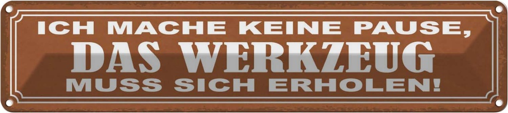 Blechschild 10x46 cm mache keine Pause Werkzeug muss Spruch Zitat