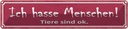 Blechschild 10x46 cm ich hasse Menschen Tiere sind ok Spruch Zitat