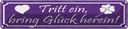 Blechschild 10x46 cm Tritt ein bring Glück herein Dekoration Spruch Zitat
