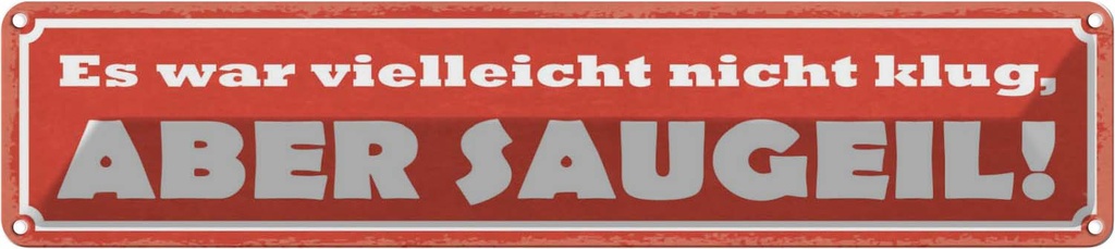Blechschild 10x46 cm es war nicht klug aber saugeil Dekoration Spruch Zitat