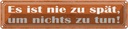 Blechschild 10x46 cm es ist nie spät um nichts zu tun Spruch Zitat