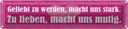 Blechschild 10x46 cm Geliebt zu werden, macht uns stark Spruch Zitat