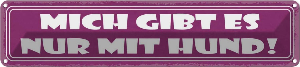 Blechschild 10x46 cm Mich gibt es nur mit Hund