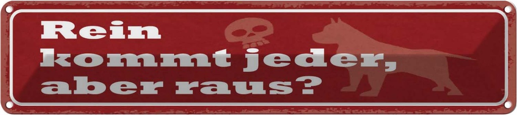 Blechschild 10x46 cm Rein kommt jeder, aber raus? Spruch Zitat