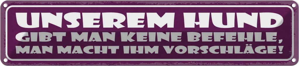 Blechschild 10x46 cm Unserem Hund gibt man keine befehle Spruch Zitat