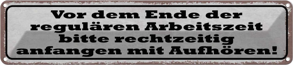 Blechschild 10x46 cm Ende der regulären Arbeitszeit Spruch Zitat
