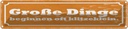 Blechschild 10x46 cm Große Dinge beginnen oft klitzeklein Spruch Zitat